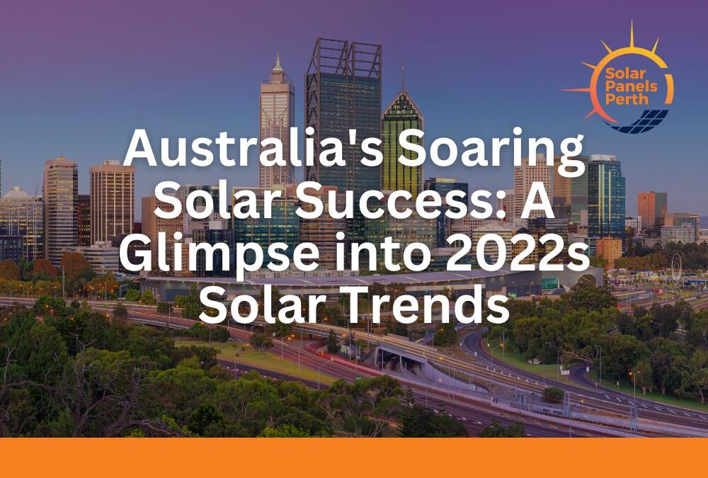 Australia’s Soaring Solar Success: A Glimpse into 2022s Solar Trends