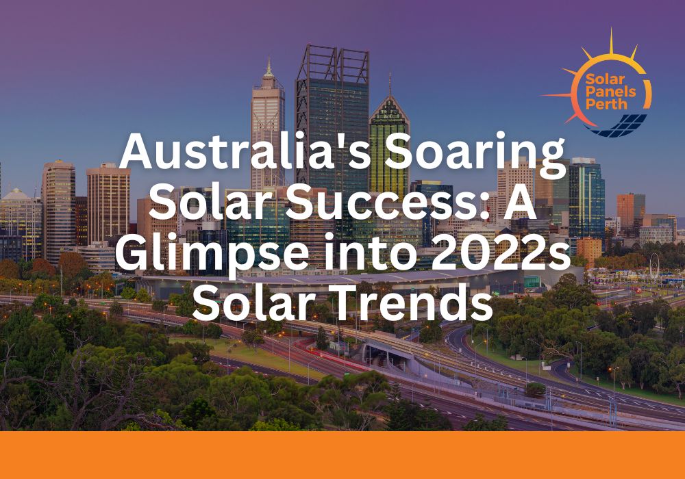 Australia's Soaring Solar Success: A Glimpse into 2022s Solar Trends
